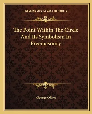 A körön belüli pont és szimbolikája a szabadkőművességben - The Point Within The Circle And Its Symbolism In Freemasonry