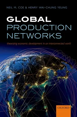 Globális termelési hálózatok: A gazdasági fejlődés elméletalkotása egy összekapcsolt világban - Global Production Networks: Theorizing Economic Development in an Interconnected World