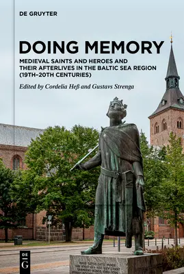 Doing Memory: Középkori szentek és hősök és utóéletük a balti-tengeri régióban - Doing Memory: Medieval Saints and Heroes and Their Afterlives in the Baltic Sea Region