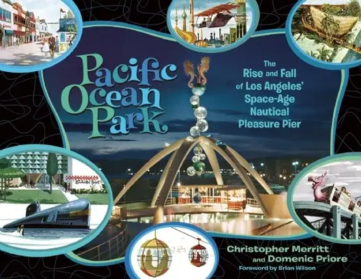 Pacific Ocean Park: A Los Angeles-i űrkorszaki tengeri móló felemelkedése és bukása - Pacific Ocean Park: The Rise and Fall of Los Angeles' Space-Age Nautical Pleasure Pier