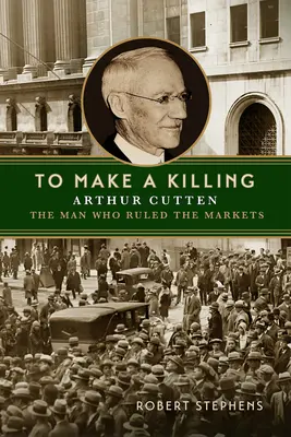 To Make a Killing: Arthur Cutten, az ember, aki uralta a piacokat - To Make a Killing: Arthur Cutten, the Man Who Ruled the Markets