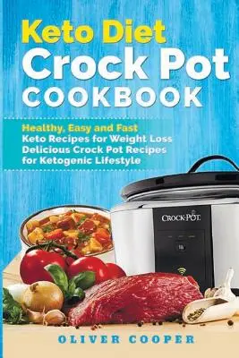 Keto diéta Crock Pot szakácskönyv: Egészséges, könnyű és gyors ketogén receptek a fogyásért Finom Crock Pot receptek a ketogén életmódhoz - Keto Diet Crock Pot Cookbook: Healthy, Easy and Fast Keto Recipes for Weight Loss Delicious Crock Pot Recipes for Ketogenic Lifestyle