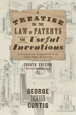 Értekezés a hasznos találmányok szabadalmi jogáról, ahogyan azt az Amerikai Egyesült Államokban törvénybe iktatták és alkalmazzák - A Treatise on the Law of Patents for Useful Inventions as Enacted and Administered in the United States of America