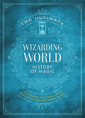 A varázslóvilág végső varázslótörténete: A Harry Potter-univerzum átfogó krónikája az idők során - The Ultimate Wizarding World History of Magic: A Comprehensive Chronicle of the Harry Potter Universe Through the Ages