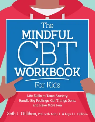 A Mindful CBT Workbook for Kids: Életvezetési készségek a szorongás megszelídítéséhez, a nagy érzések kezeléséhez, a dolgok elvégzéséhez és a több szórakozáshoz - The Mindful CBT Workbook for Kids: Life Skills to Tame Anxiety, Handle Big Feelings, Get Things Done, and Have More Fun