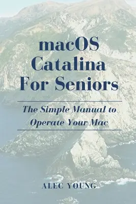 MacOS Catalina időseknek: Az egyszerű kézikönyv a Mac működtetéséhez - MacOS Catalina for Seniors: The Simple Manual to Operate Your Mac