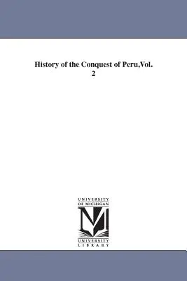 Peru meghódításának története, 2. kötet - History of the Conquest of Peru, Vol. 2