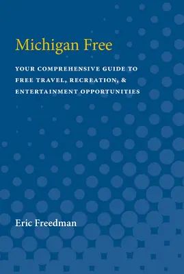 Michigan Free: Az ingyenes utazási, kikapcsolódási és szórakozási lehetőségek átfogó útmutatója - Michigan Free: Your Comprehensive Guide to Free Travel, Recreation, and Entertainment Opportunities