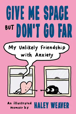 Adj teret, de ne menj messzire! My Unlikely Friendship with Anxiety - Give Me Space But Don't Go Far: My Unlikely Friendship with Anxiety