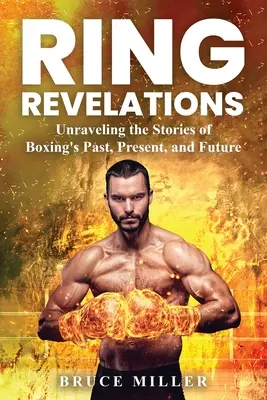 Gyűrűs kinyilatkoztatások: A boksz múltjának, jelenének és jövőjének történeteinek felfejtése - Ring Revelations: Unraveling the Stories of Boxing's Past, Present, and Future