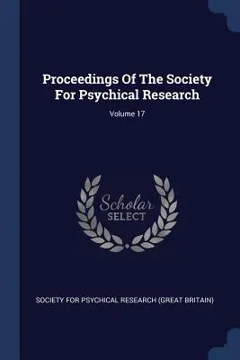 Proceedings Of The Society For Psychical Research; 17. kötet - Proceedings Of The Society For Psychical Research; Volume 17