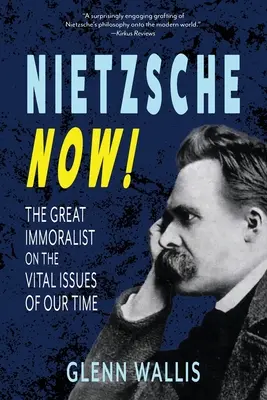 Nietzsche most! A nagy erkölcstelen korunk létkérdéseiről - Nietzsche Now!: The Great Immoralist on the Vital Issues of Our Time