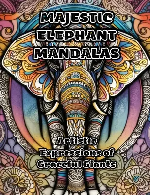 Fenséges elefánt mandalák: A kecses óriások művészi kifejezései - Majestic Elephant Mandalas: Artistic Expressions of Graceful Giants