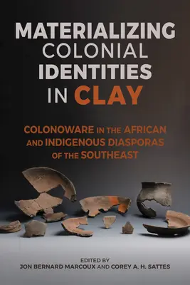 A gyarmati identitások anyagiasítása agyagban: Colonoware a délkeleti afrikai és őslakos diaszpórákban - Materializing Colonial Identities in Clay: Colonoware in the African and Indigenous Diasporas of the Southeast