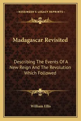 Madagaszkár újraélesztve: Egy új uralkodás és az azt követő forradalom eseményeinek leírása - Madagascar Revisited: Describing The Events Of A New Reign And The Revolution Which Followed