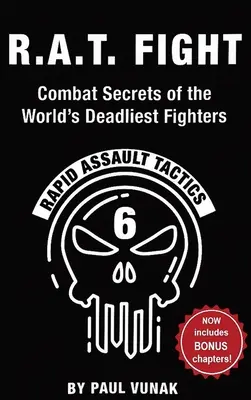 R.A.T. FIGHT A világ leghalálosabb harcosainak harci titkai: Rapid Assault Tactics - R.A.T. FIGHT Combat Secrets of the World's Deadliest Fighters: Rapid Assault Tactics