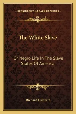 A fehér rabszolga: Vagy a négerek élete az amerikai rabszolgaállamokban - The White Slave: Or Negro Life In The Slave States Of America