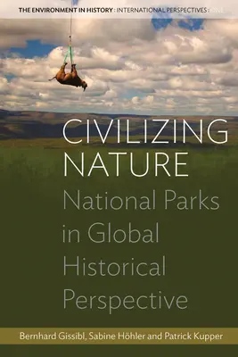 A természet civilizálása: Nemzeti parkok globális történelmi perspektívában - Civilizing Nature: National Parks in Global Historical Perspective