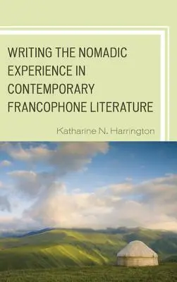 A nomád tapasztalat megírása a kortárs frankofón irodalomban - Writing the Nomadic Experience in Contemporary Francophone Literature