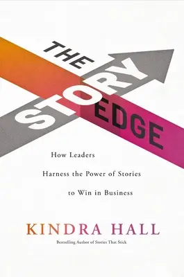 The Story Edge: Hogyan használják ki a vezetők a történetek erejét, hogy győztesek legyenek az üzleti életben? - The Story Edge: How Leaders Harness the Power of Stories to Win in Business