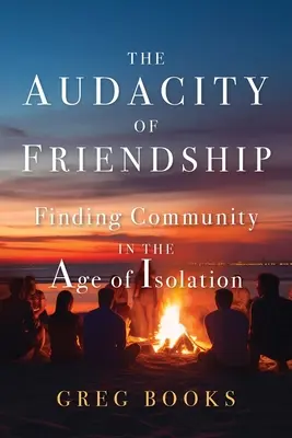 A barátság merészsége: A közösség megtalálása az elszigeteltség korában - The Audacity of Friendship: Finding Community in the Age of Isolation