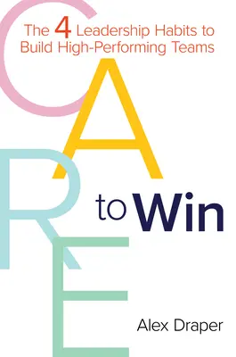 Care to Win: A 4 vezetői szokás a jól teljesítő csapatok felépítéséhez - Care to Win: The 4 Leadership Habits to Build High-Performing Teams