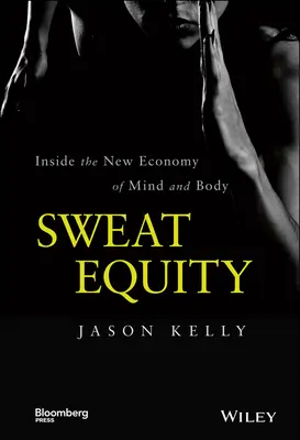 Sweat Equity: Az elme és a test új gazdaságának belsejében - Sweat Equity: Inside the New Economy of Mind and Body