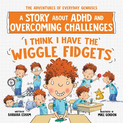 Azt hiszem, megvan a Wiggle Fidgets: Egy történet az ADHD-ról és a kihívások leküzdéséről - I Think I Have the Wiggle Fidgets: A Story about ADHD and Overcoming Challenges