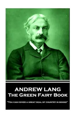 Andrew Lang - A zöld tündérkönyv: „Könyvekből rengeteg országot be lehet fedezni - Andrew Lang - The Green Fairy Book: 'You can cover a great deal of country in books''