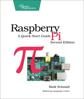 Raspberry Pi: Raspberry Raspberry Raspberry: A Quick-Start Guide: A Quick-Start Guide - Raspberry Pi: A Quick-Start Guide