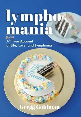 Limfománia: A legtöbbször igaz beszámoló az életről, a szerelemről és a limfómáról. - Lymphomania: A Mostly True Account of Life, Love, and Lymphoma