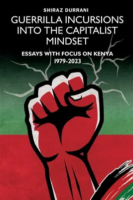 Gerillatámadások a kapitalista gondolkodásmódba: Esszék Kenyára fókuszálva 1979-2023 - Guerrilla Incursions into the Capitalist Mindset: Essays with Focus on Kenya 1979-2023