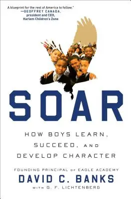 Soar: Hogyan tanulnak a fiúk, hogyan érnek el sikereket, és hogyan fejlesztik a jellemüket - Soar: How Boys Learn, Succeed, and Develop Character