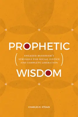 Prófétai bölcsesség: Az elkötelezett buddhizmus küzdelme a társadalmi igazságosságért és a teljes felszabadulásért - Prophetic Wisdom: Engaged Buddhism's Struggle for Social Justice and Complete Liberation