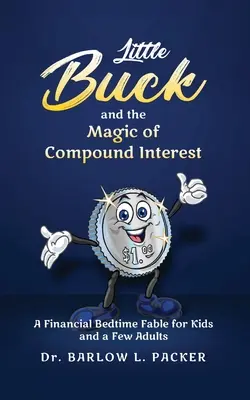 Little Buck és a kamatos kamat varázsa: Egy esti mese gyerekeknek és néhány szülőnek is - Little Buck and the Magic of Compound Interest: A Bedtime Fable for Kids and a Few Parents Too
