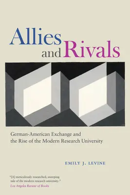 Szövetségesek és riválisok: A német-amerikai csere és a modern kutatóegyetem felemelkedése - Allies and Rivals: German-American Exchange and the Rise of the Modern Research University