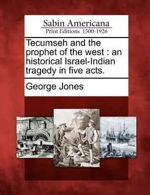 Tecumseh és a Nyugat prófétája: Egy izraeli-indiai történelmi tragédia öt felvonásban. - Tecumseh and the Prophet of the West: An Historical Israel-Indian Tragedy in Five Acts.