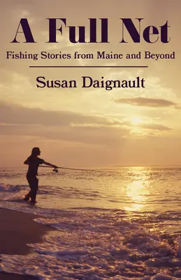 Teljes háló: Horgásztörténetek Maine-ből és azon túlról - A Full Net: Fishing Stories from Maine and Beyond