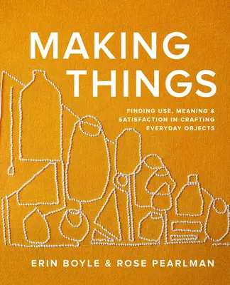 Dolgok készítése: Használat, jelentés és elégedettség keresése a mindennapi tárgyak készítésében - Making Things: Finding Use, Meaning, and Satisfaction in Crafting Everyday Objects