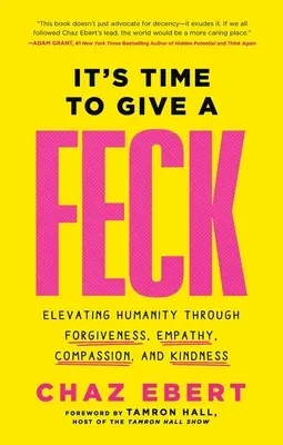 Itt az ideje, hogy adjunk egy faszt: Az emberiség felemelése a megbocsátás, az empátia, az együttérzés és a kedvesség révén - It's Time to Give a Feck: Elevating Humanity Through Forgiveness, Empathy, Compassion, and Kindness