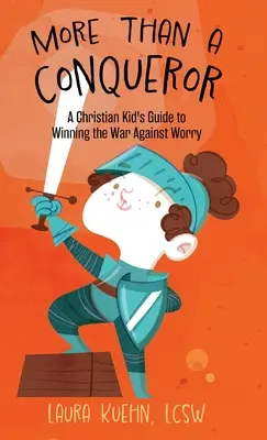 Több mint hódító: Egy keresztény gyerek útmutatója az aggodalom elleni háború megnyeréséhez - More Than a Conqueror: A Christian Kid's Guide to Winning the War Against Worry