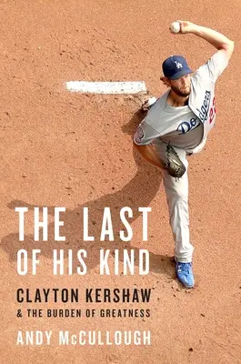 Az utolsó a maga nemében: Clayton Kershaw és a nagyság terhei - The Last of His Kind: Clayton Kershaw and the Burden of Greatness