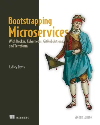 Bootstrapping Microservices, második kiadás: Dockerrel, Kubernetesszel, Github-akciókkal és Terraformmal - Bootstrapping Microservices, Second Edition: With Docker, Kubernetes, Github Actions, and Terraform