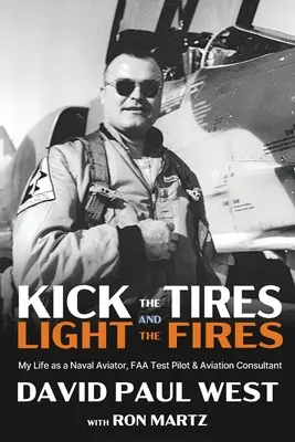 Rúgd a gumikat és gyújtsd meg a tüzet! Életem haditengerészeti pilótaként, FAA tesztpilótaként és repülési tanácsadóként - Kick the Tires and Light the Fires: My Life as a Naval Aviator, FAA Test Pilot, and Aviation Consultant