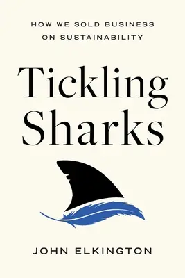 Cápák csiklandozása: Hogyan adtuk el az üzleti életnek a fenntarthatóságot? - Tickling Sharks: How We Sold Business on Sustainability