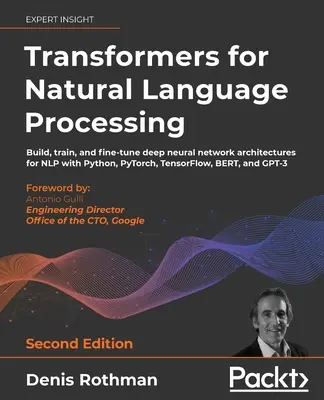 Transformers for Natural Language Processing - Second Edition: Mély neurális hálózati architektúrák építése, képzése és finomhangolása NLP számára Python, PyTo segítségével - Transformers for Natural Language Processing - Second Edition: Build, train, and fine-tune deep neural network architectures for NLP with Python, PyTo