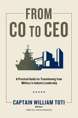 A társtulajdonostól a vezérigazgatóig: Gyakorlati útmutató a katonai vezetésből az ipari vezetésbe való átmenethez - From Co to CEO: A Practical Guide for Transitioning from Military to Industry Leadership