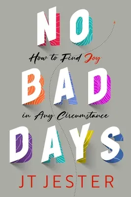 Nincsenek rossz napok: Hogyan találjunk örömöt minden körülmények között? - No Bad Days: How to Find Joy in Any Circumstance