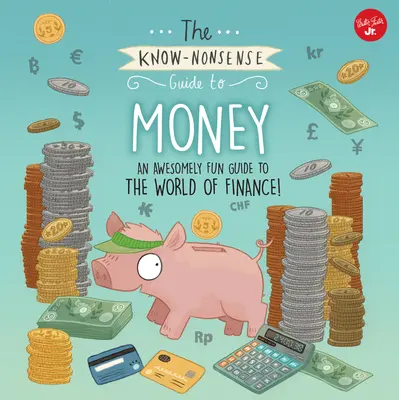 The Know-Nonsense Guide to Money: Egy félelmetesen szórakoztató útmutató a pénzügyek világába! - The Know-Nonsense Guide to Money: An Awesomely Fun Guide to the World of Finance!