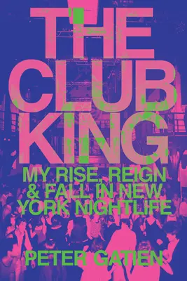 A klubkirály: Felemelkedésem, uralkodásom és bukásom a New York-i éjszakai életben - The Club King: My Rise, Reign, and Fall in New York Nightlife